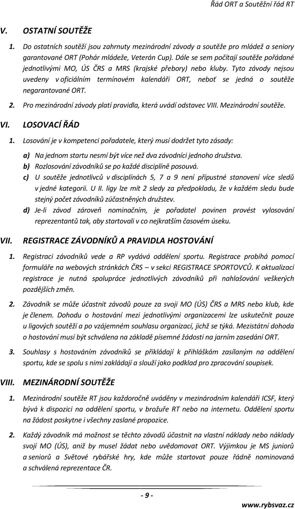 Tyto závody nejsou uvedeny v oficiálním termínovém kalendáři ORT, neboť se jedná o soutěže negarantované ORT. 2. Pro mezinárodní závody platí pravidla, která uvádí odstavec VIII. Mezinárodní soutěže.