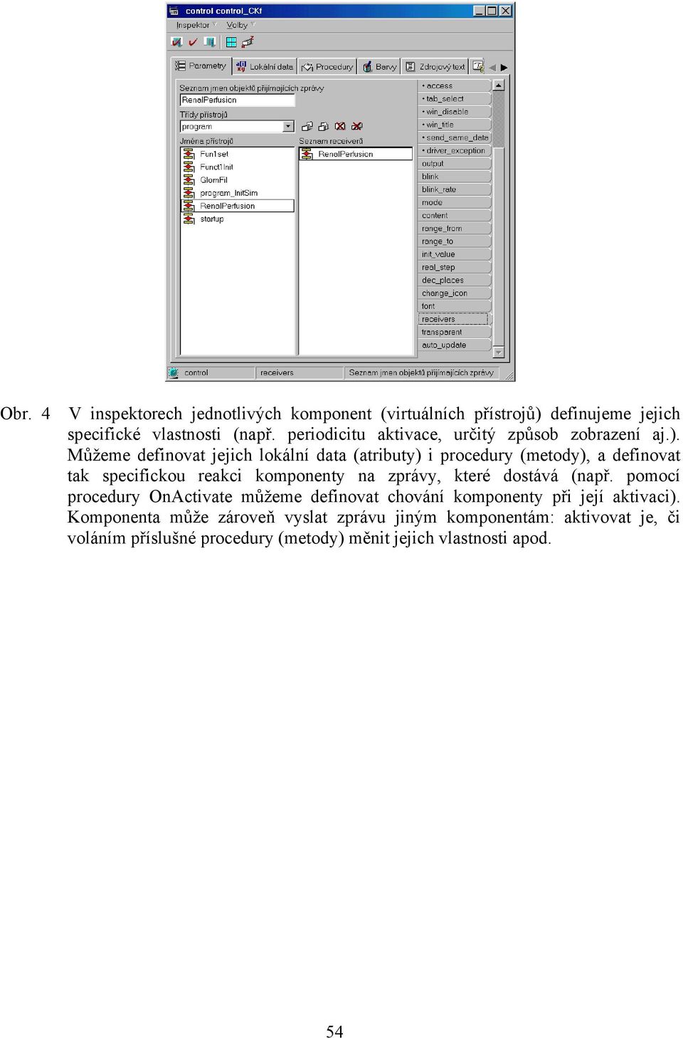 Můžeme definovat jejich lokální data (atributy) i procedury (metody), a definovat tak specifickou reakci komponenty na zprávy, které