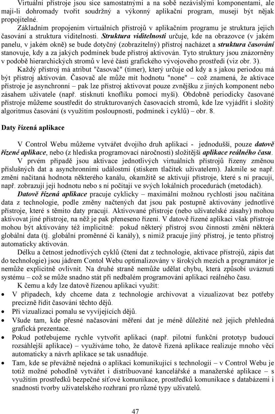 Struktura viditelnosti určuje, kde na obrazovce (v jakém panelu, v jakém okně) se bude dotyčný (zobrazitelný) přístroj nacházet a struktura časování stanovuje, kdy a za jakých podmínek bude přístroj