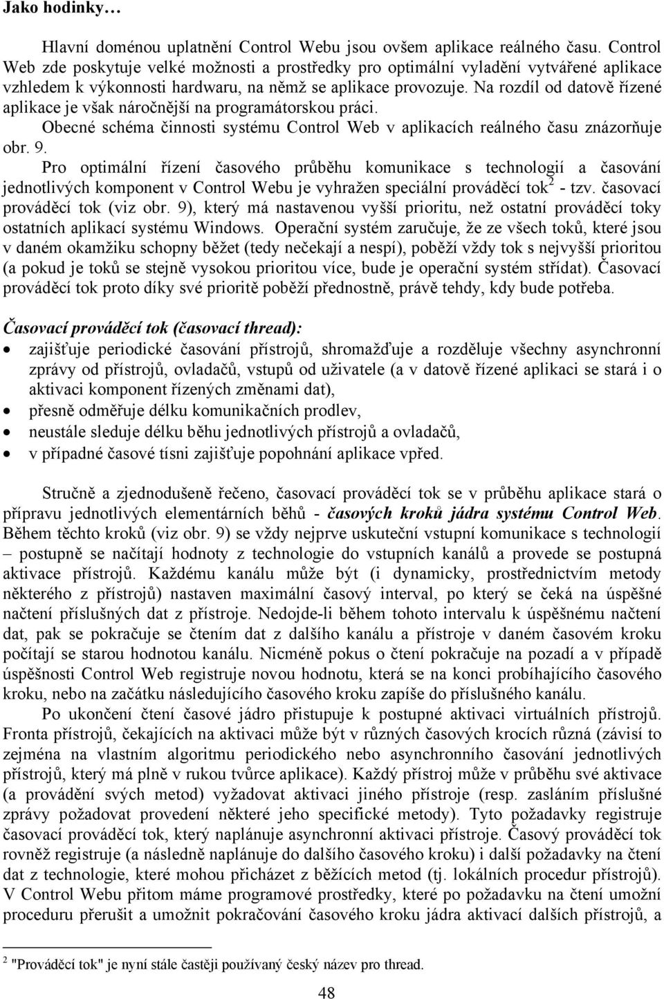 Na rozdíl od datově řízené aplikace je však náročnější na programátorskou práci. Obecné schéma činnosti systému Control Web v aplikacích reálného času znázorňuje obr. 9.