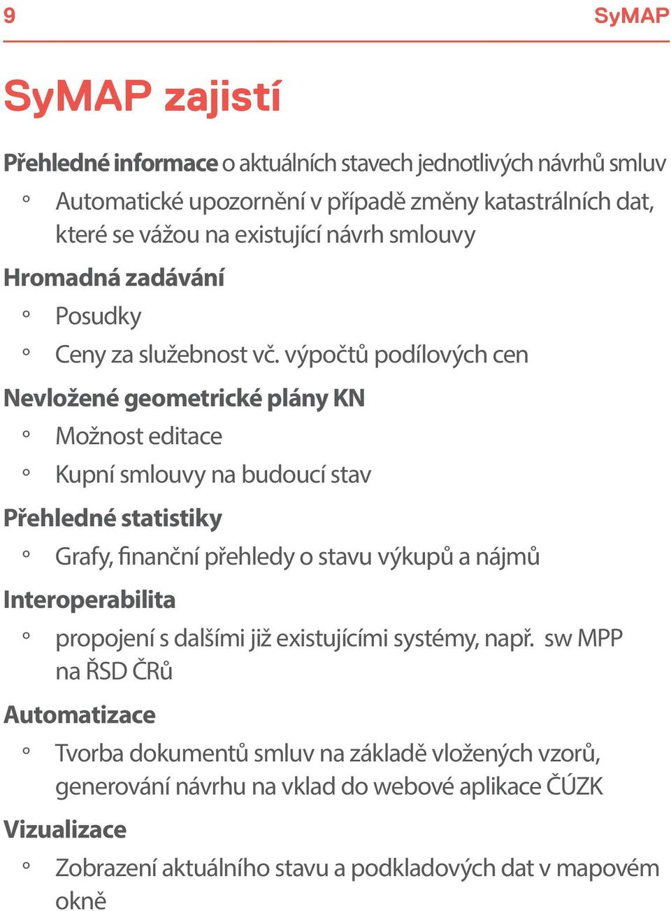 výpočtů podílových cen Nevložené geometrické plány KN Možnost editace Kupní smlouvy na budoucí stav Přehledné statistiky Grafy, finanční přehledy o stavu výkupů a nájmů