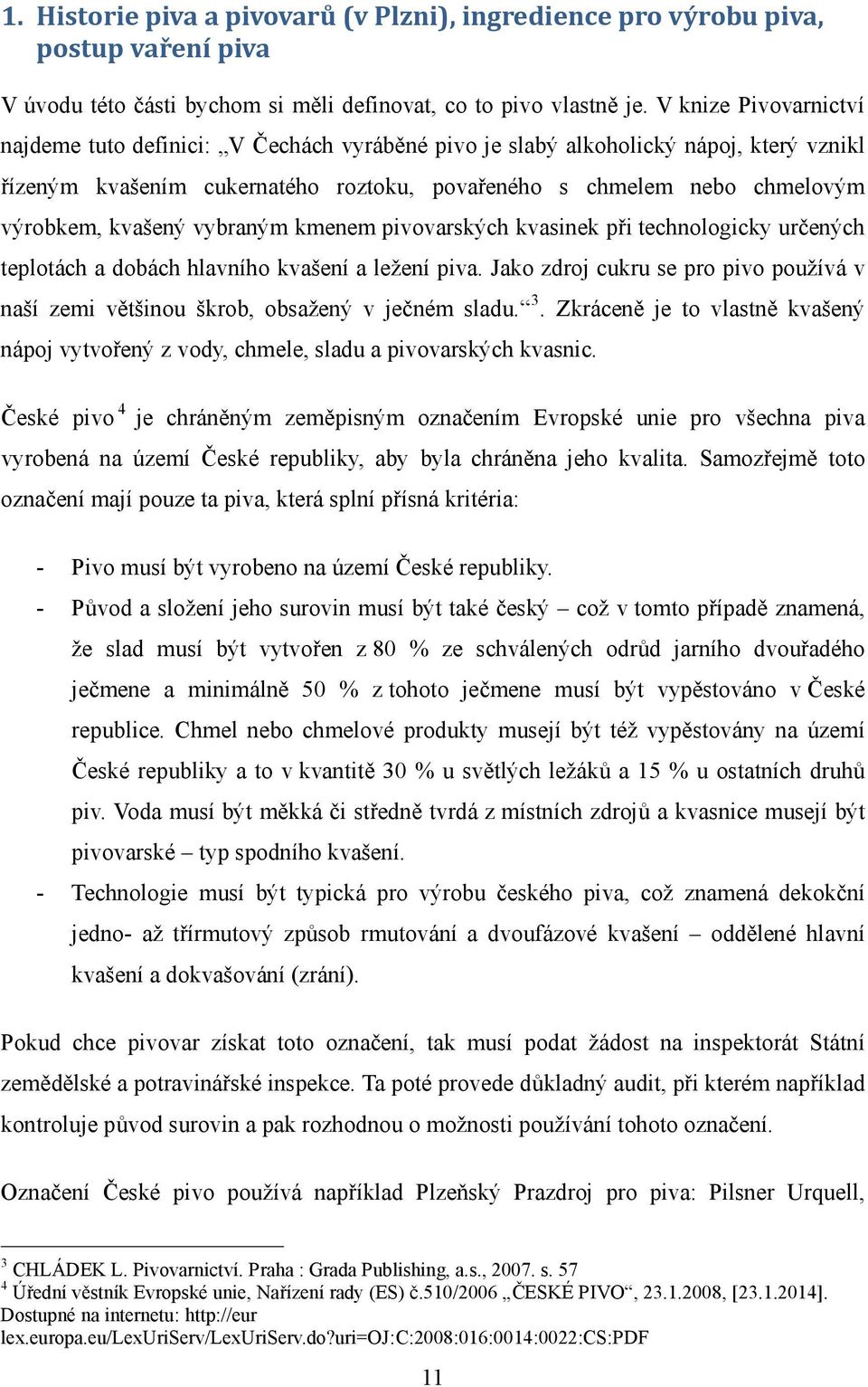 kvašený vybraným kmenem pivovarských kvasinek při technologicky určených teplotách a dobách hlavního kvašení a ležení piva.