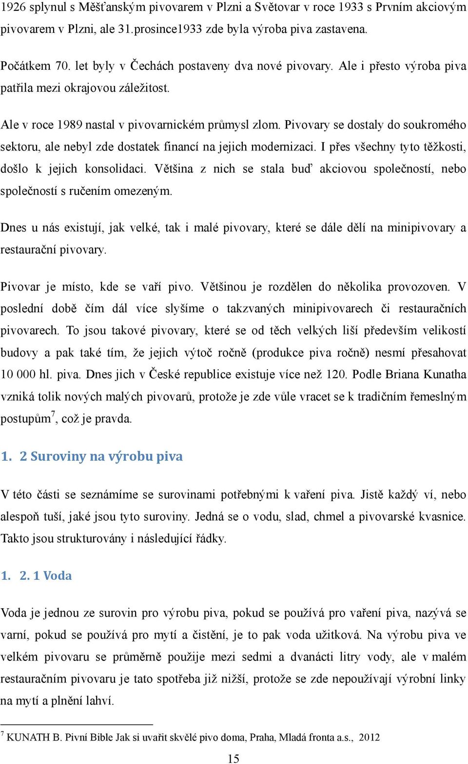 Pivovary se dostaly do soukromého sektoru, ale nebyl zde dostatek financí na jejich modernizaci. I přes všechny tyto těžkosti, došlo k jejich konsolidaci.