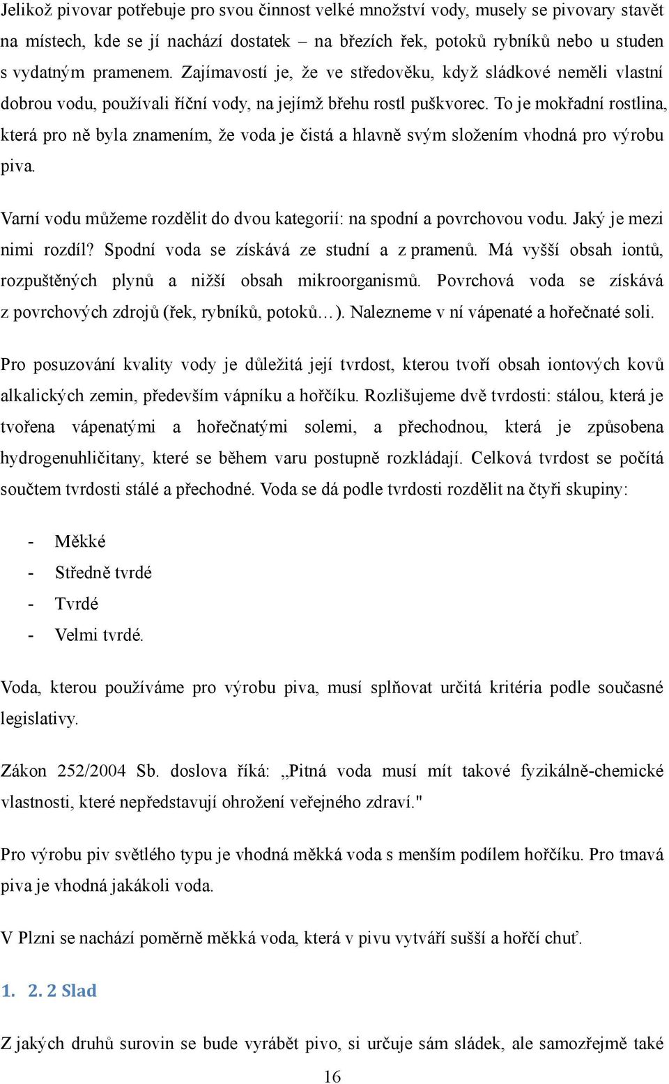 To je mokřadní rostlina, která pro ně byla znamením, že voda je čistá a hlavně svým složením vhodná pro výrobu piva. Varní vodu můžeme rozdělit do dvou kategorií: na spodní a povrchovou vodu.