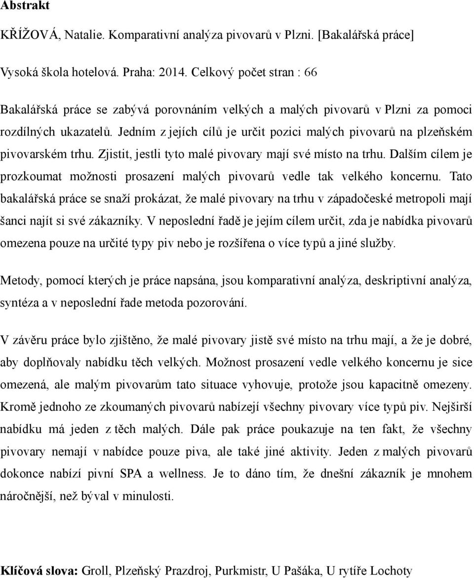 Jedním z jejích cílů je určit pozici malých pivovarů na plzeňském pivovarském trhu. Zjistit, jestli tyto malé pivovary mají své místo na trhu.