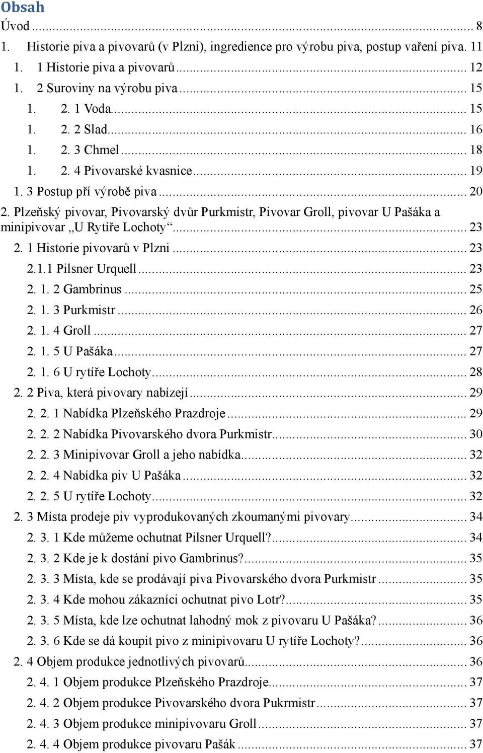 Plzeňský pivovar, Pivovarský dvůr Purkmistr, Pivovar Groll, pivovar U Pašáka a minipivovar U Rytíře Lochoty... 23 2. 1 Historie pivovarů v Plzni... 23 2.1.1 Pilsner Urquell... 23 2. 1. 2 Gambrinus.