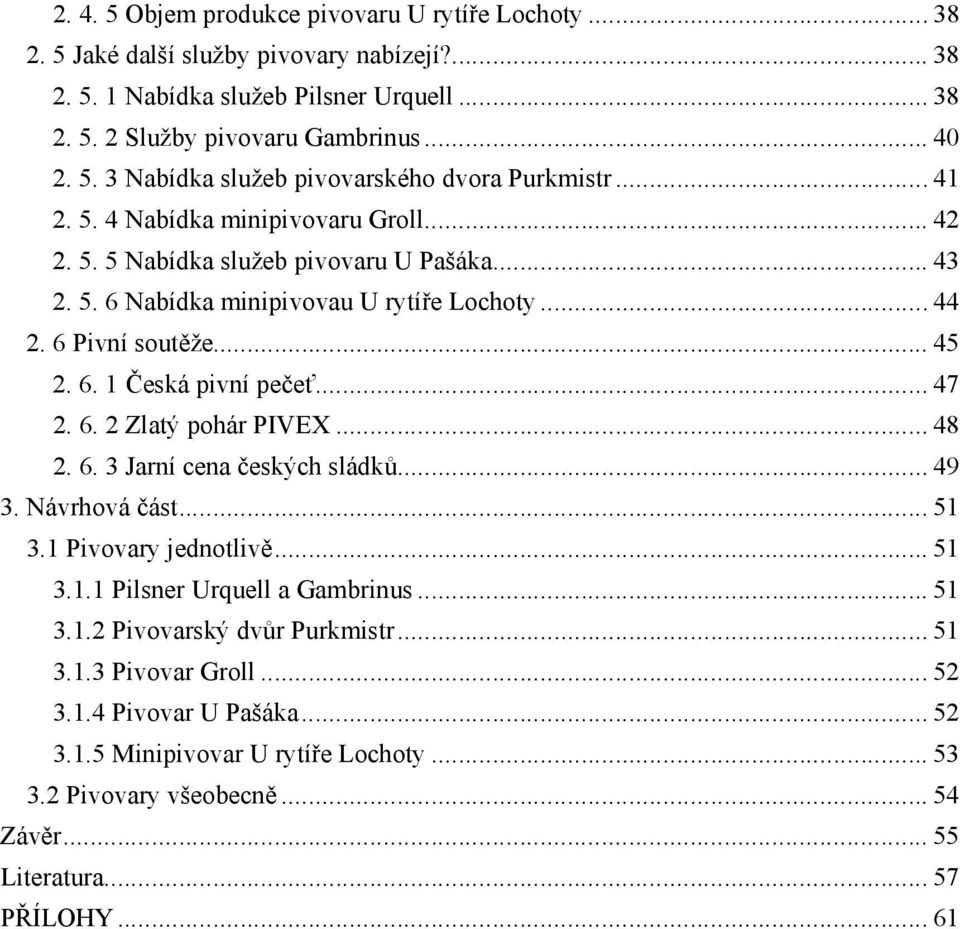 .. 47 2. 6. 2 Zlatý pohár PIVEX... 48 2. 6. 3 Jarní cena českých sládků... 49 3. Návrhová část... 51 3.1 Pivovary jednotlivě... 51 3.1.1 Pilsner Urquell a Gambrinus... 51 3.1.2 Pivovarský dvůr Purkmistr.