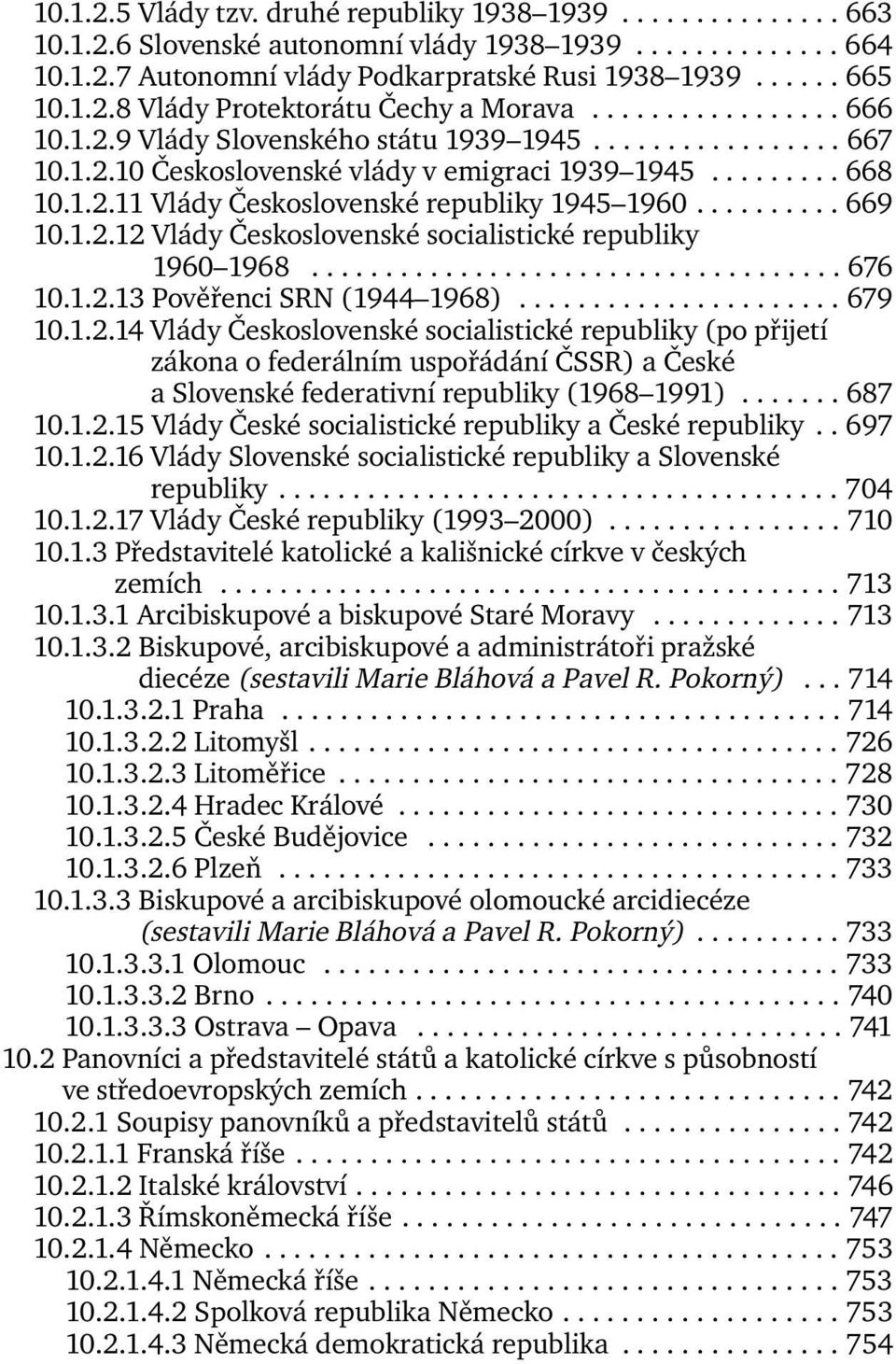 ......... 669 10.1.2.12 Vlády Československé socialistické republiky 1960 1968.................................... 676 10.1.2.13 Pověřenci SRN (1944 1968)...................... 679 10.1.2.14 Vlády Československé socialistické republiky (po přijetí zákona o federálním uspořádání ČSSR) a České a Slovenské federativní republiky (1968 1991).