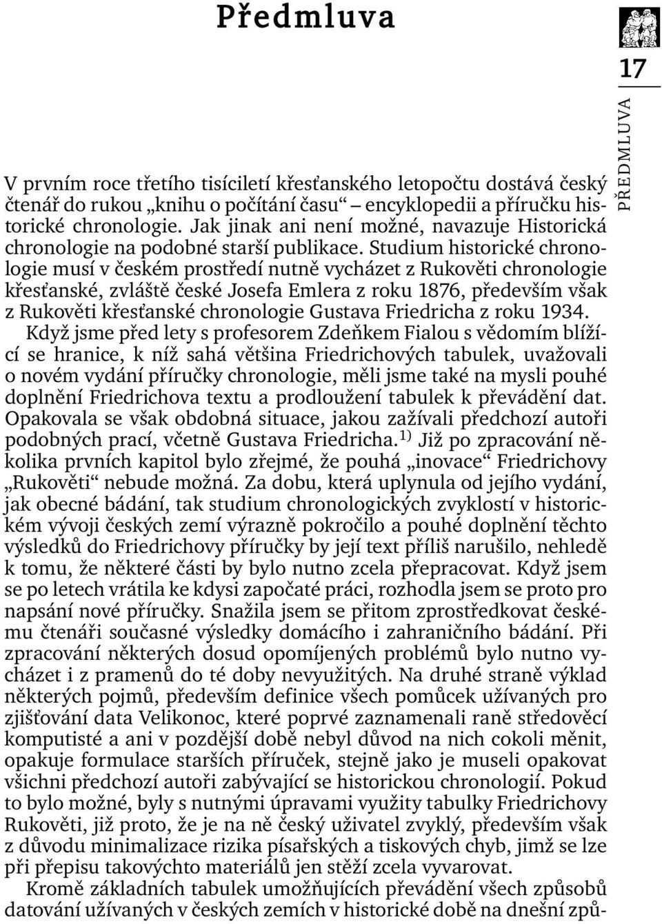 Studium historické chronologie musí v českém prostředí nutně vycházet z Rukověti chronologie křesťanské, zvláště české Josefa Emlera z roku 1876, především však z Rukověti křesťanské chronologie