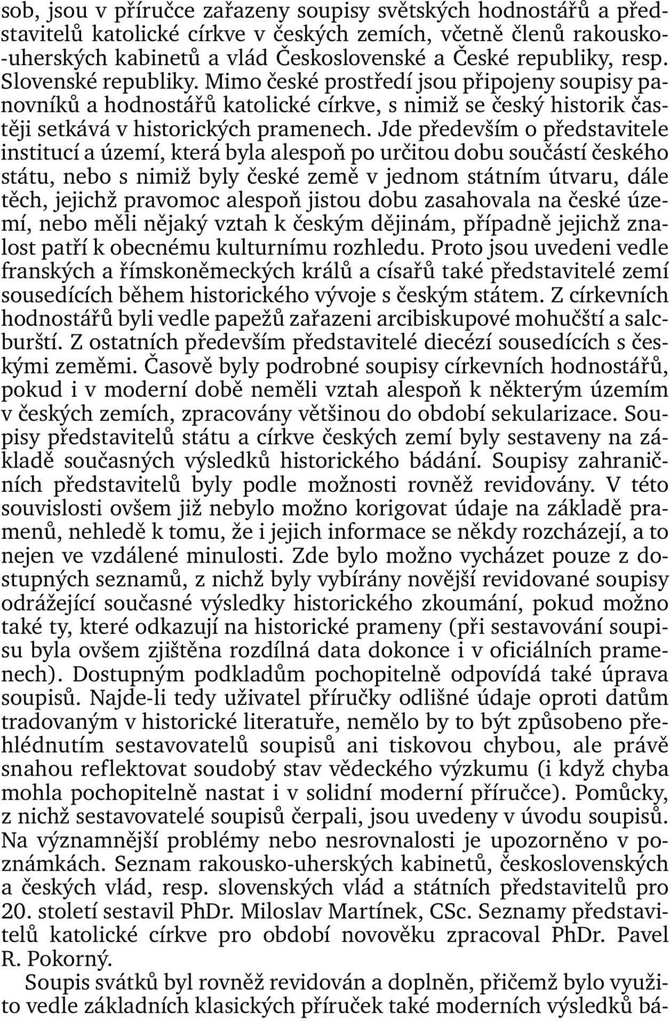 Jde především o představitele institucí a území, která byla alespoň po určitou dobu součástí českého státu, nebo s nimiž byly české země v jednom státním útvaru, dále těch, jejichž pravomoc alespoň