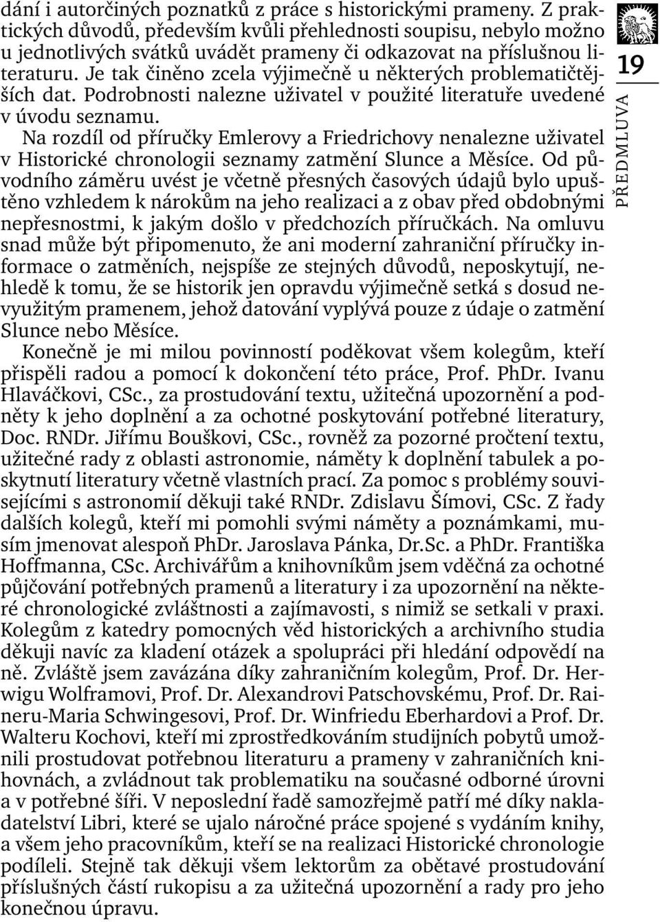 Je tak činěno zcela výjimečně u některých problematičtějších dat. Podrobnosti nalezne uživatel v použité literatuře uvedené v úvodu seznamu.