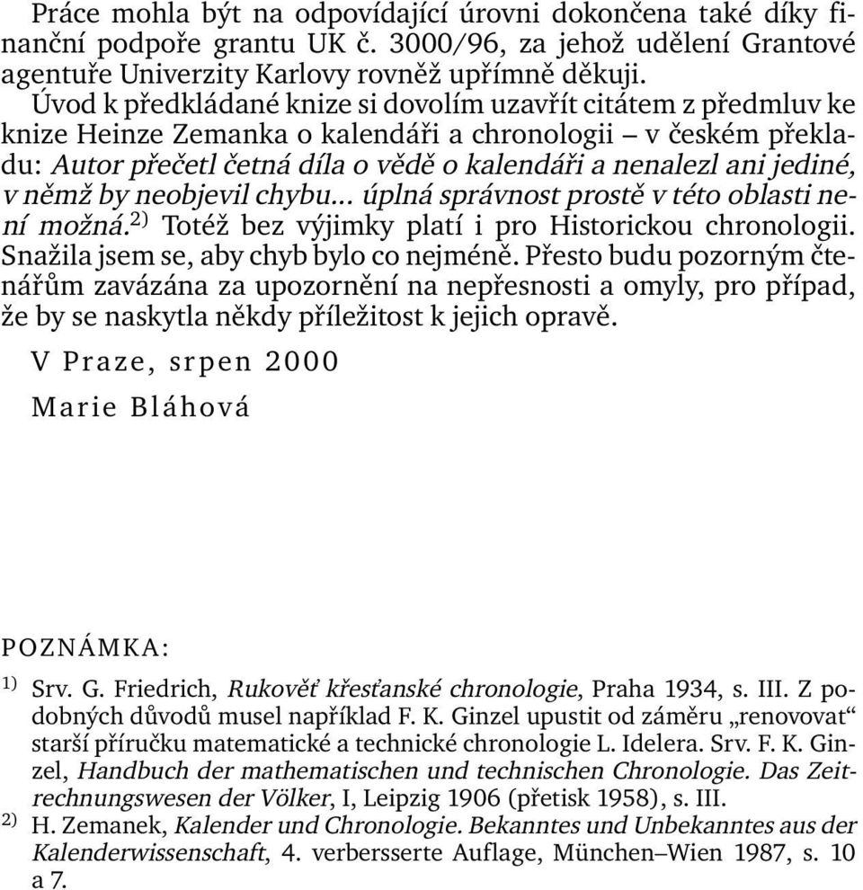 v němž by neobjevil chybu... úplná správnost prostě v této oblasti není možná. 2) Totéž bez výjimky platí i pro Historickou chronologii. Snažila jsem se, aby chyb bylo co nejméně.