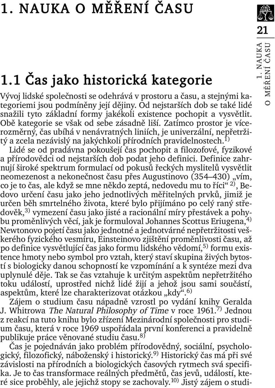 Zatímco prostor je vícerozměrný, čas ubíhá v nenávratných liniích, je univerzální, nepřetržitý a zcela nezávislý na jakýchkoli přírodních pravidelnostech.