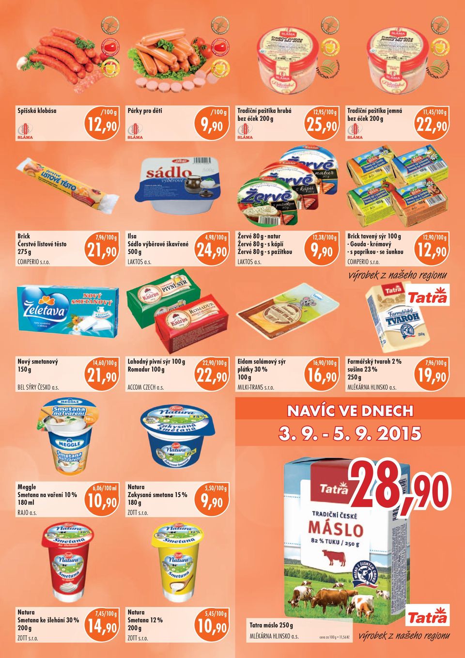 COMPERIO s.r.o. 7,96 Ilsa Sádlo výběrové škavřené 500 g LAKTOS a.s. 4,98 24,90 Žervé 80 g natur Žervé 80 g s kápií Žervé 80 g s pažitkou LAKTOS a.s. 12,38 Brick tavený sýr 100 g Gouda krémový s paprikou se šunkou COMPERIO s.