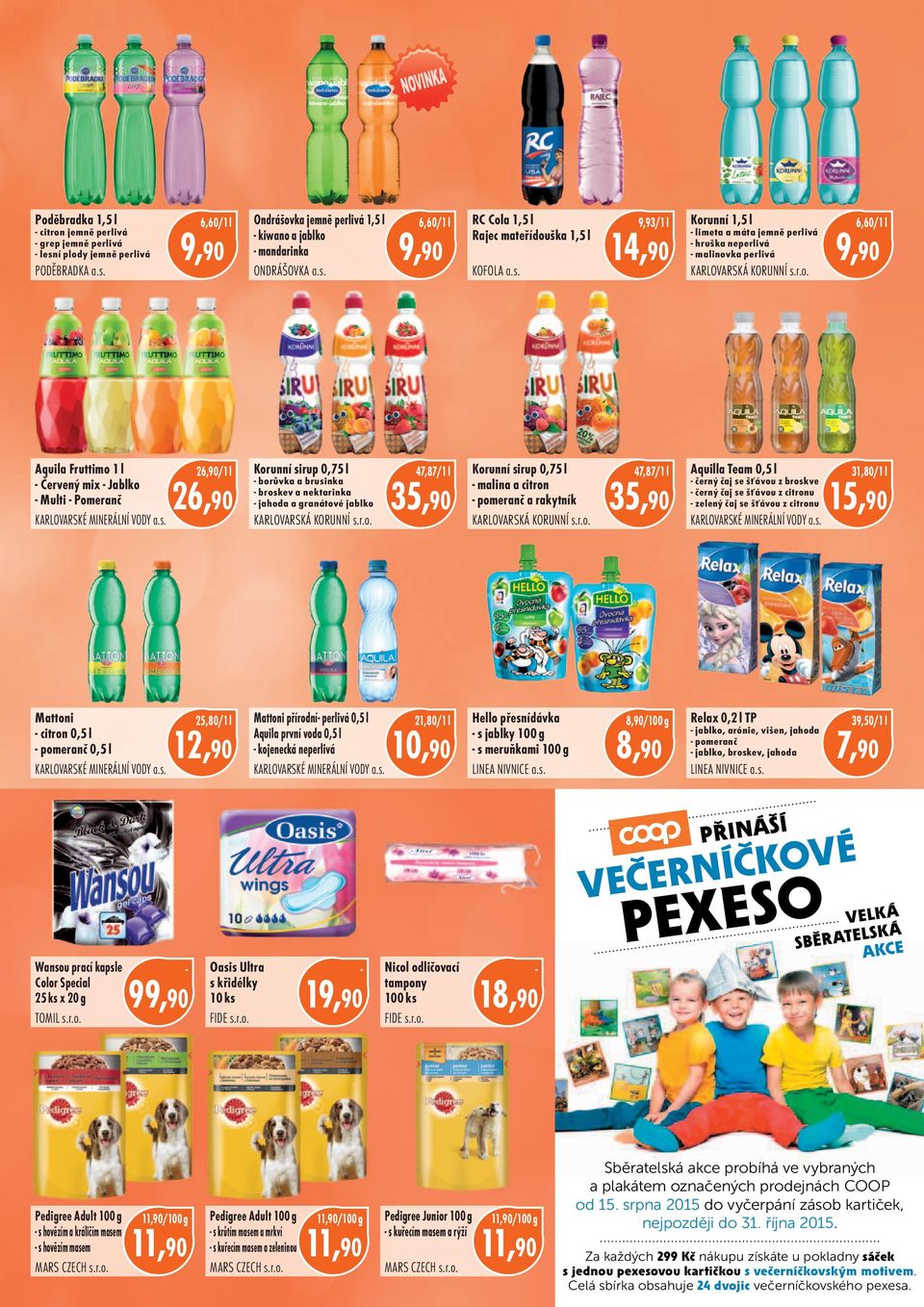 s. Korunní sirup 0,75 l borůvka a brusinka broskev a nektarinka jahoda a granátové jablko KARLOVARSKÁ KORUNNÍ s.r.o. 47,87/1 l 3 Korunní sirup 0,75 l malina a citron pomeranč a rakytník KARLOVARSKÁ KORUNNÍ s.