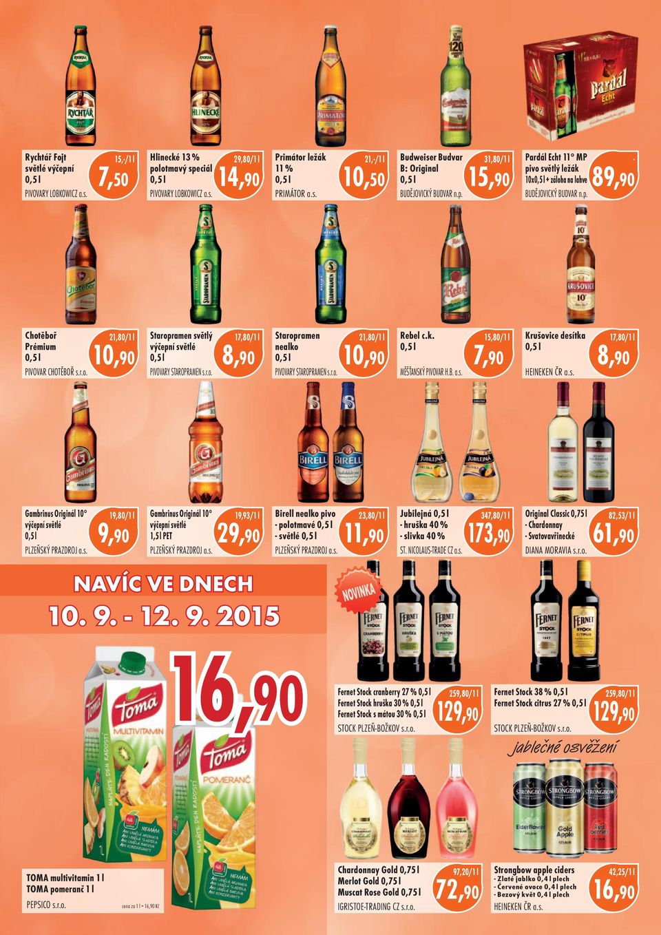 r.o. 17,80/1 l 8,90 Staropramen nealko PIVOVARY STAROPRAMEN s.r.o. 21,80/1 l Rebel c.k. MĚŠŤANSKÝ PIVOVAR H.B. a.s. 15,80/1 l 7,90 Krušovice desítka HEINEKEN ČR a.s. 17,80/1 l 8,90 Gambrinus Originál 10 výčepní světlé PLZEŇSKÝ PRAZDROJ a.