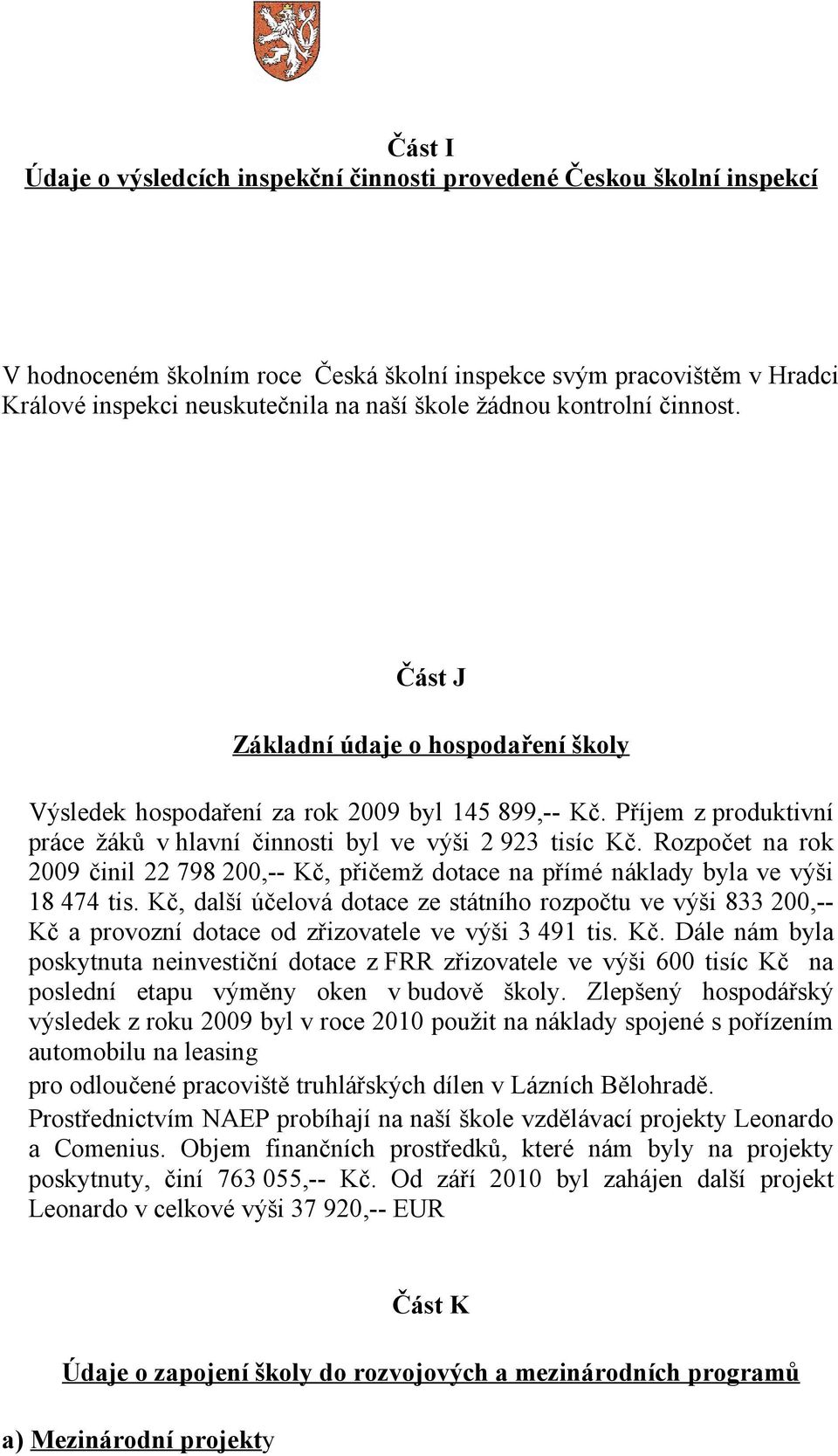 Rozpočet na rok 29 činil 22 798 2,-- Kč, přičemž dotace na přímé náklady byla ve výši 18 474 tis.