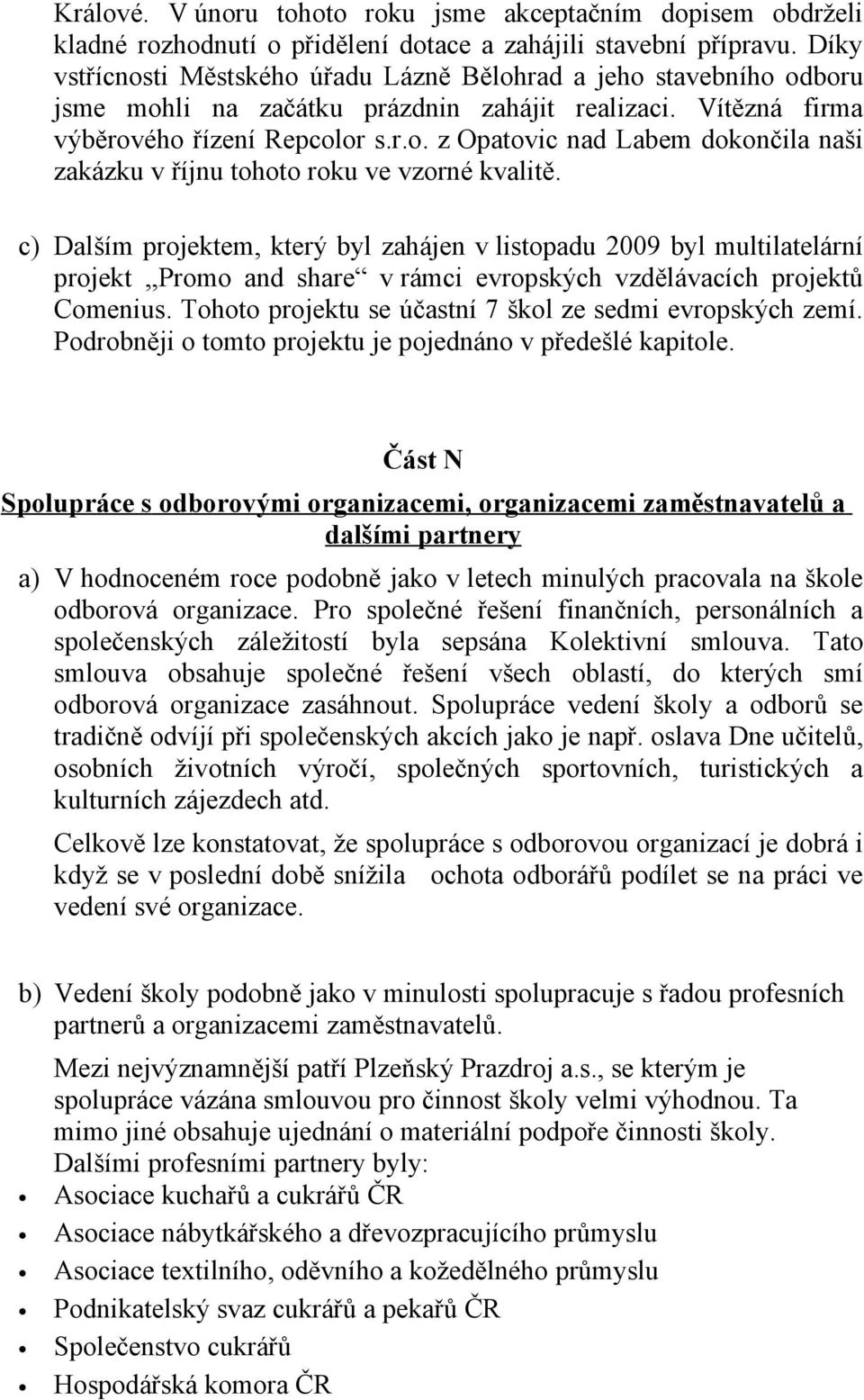 c) Dalším projektem, který byl zahájen v listopadu 29 byl multilatelární projekt,,promo and share v rámci evropských vzdělávacích projektů Comenius.