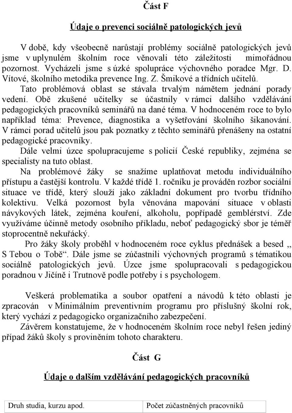 Tato problémová oblast se stávala trvalým námětem jednání porady vedení. Obě zkušené učitelky se účastnily v rámci dalšího vzdělávání pedagogických pracovníků seminářů na dané téma.