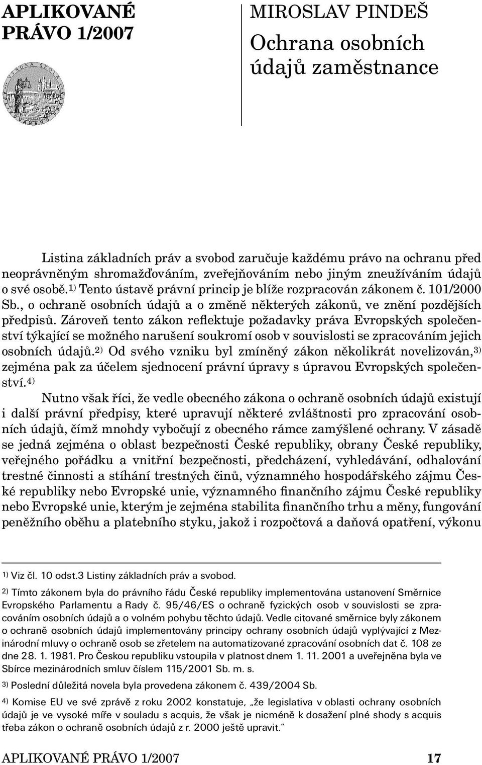 Zároveň tento zákon reflektuje požadavky práva Evropských společenství týkající se možného narušení soukromí osob v souvislosti se zpracováním jejich osobních údajů.