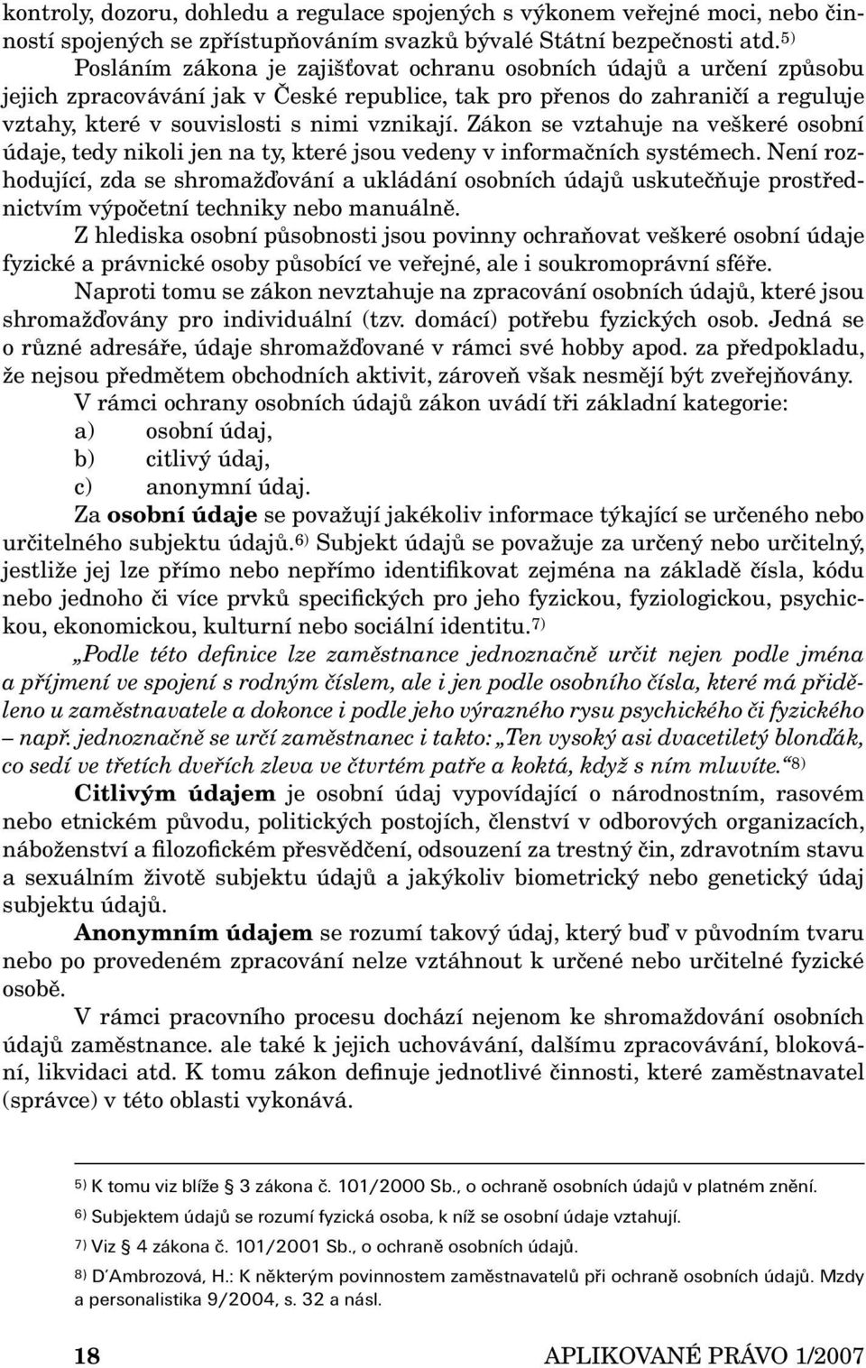 Zákon se vztahuje na veškeré osobní údaje, tedy nikoli jen na ty, které jsou vedeny v informačních systémech.