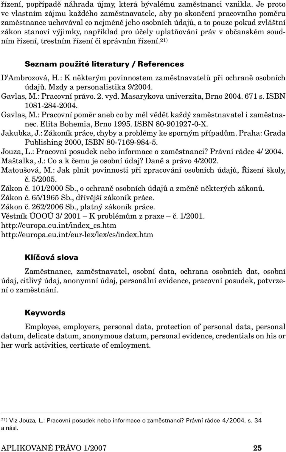 pro účely uplatňování práv v občanském soudním řízení, trestním řízení či správním řízení. 21) Seznam použité literatury / References D Ambrozová, H.