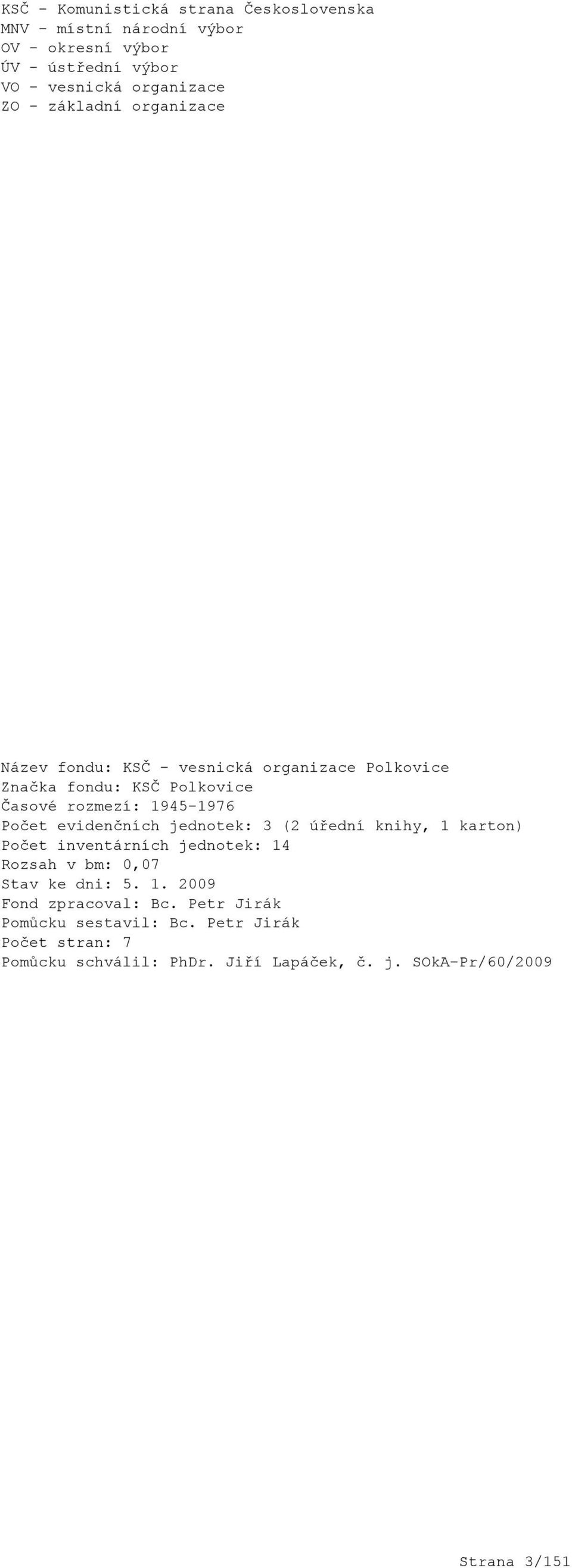 evidenčních jednotek: 3 (2 úřední knihy, 1 karton) Počet inventárních jednotek: 14 Rozsah v bm: 0,07 Stav ke dni: 5. 1. 2009 Fond zpracoval: Bc.