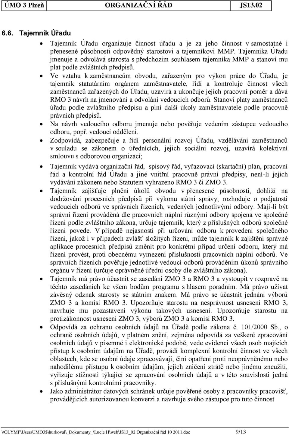 Ve vztahu k zaměstnancům obvodu, zařazeným pro výkon práce do Úřadu, je tajemník statutárním orgánem zaměstnavatele, řídí a kontroluje činnost všech zaměstnanců zařazených do Úřadu, uzavírá a