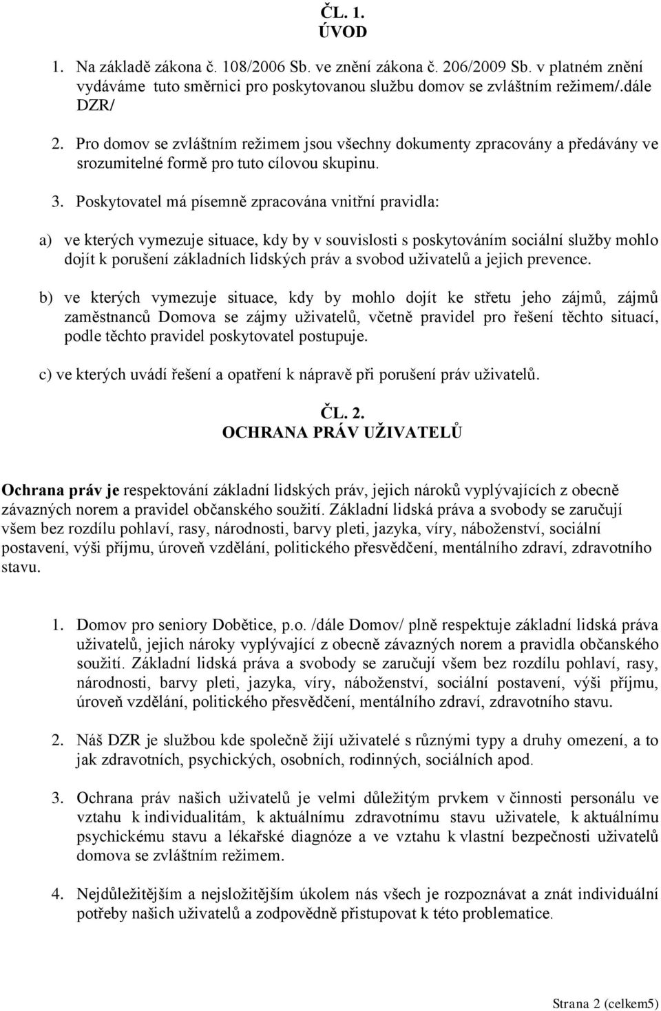 Poskytovatel má písemně zpracována vnitřní pravidla: a) ve kterých vymezuje situace, kdy by v souvislosti s poskytováním sociální služby mohlo dojít k porušení základních lidských práv a svobod