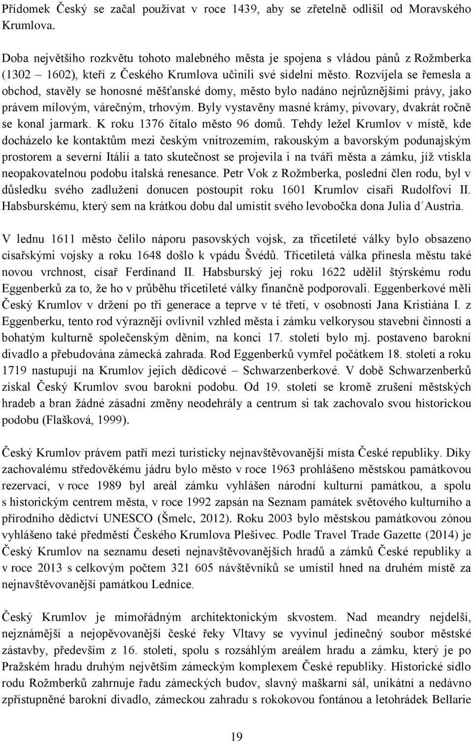 Rozvíjela se řemesla a obchod, stavěly se honosné měšťanské domy, město bylo nadáno nejrůznějšími právy, jako právem mílovým, várečným, trhovým.