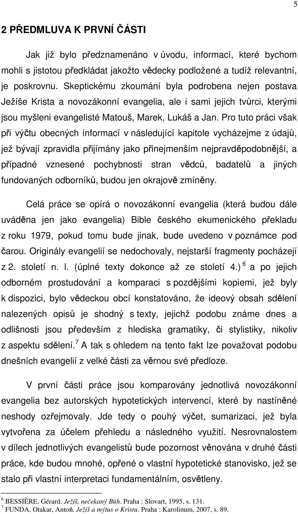 Pro tuto práci však při výčtu obecných informací v následující kapitole vycházejme z údajů, jež bývají zpravidla přijímány jako přinejmenším nejpravděpodobnější, a případné vznesené pochybnosti stran