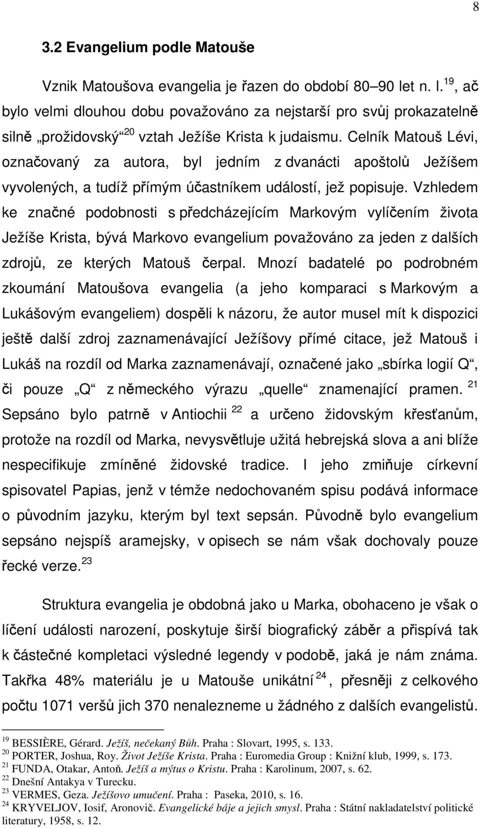 Celník Matouš Lévi, označovaný za autora, byl jedním z dvanácti apoštolů Ježíšem vyvolených, a tudíž přímým účastníkem událostí, jež popisuje.