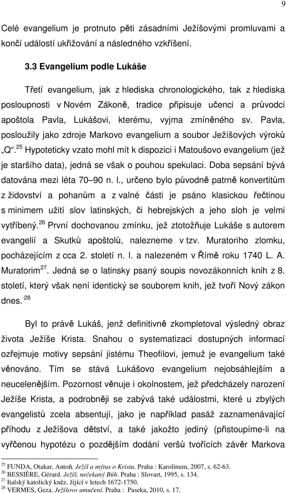 zmíněného sv. Pavla, posloužily jako zdroje Markovo evangelium a soubor Ježíšových výroků Q.