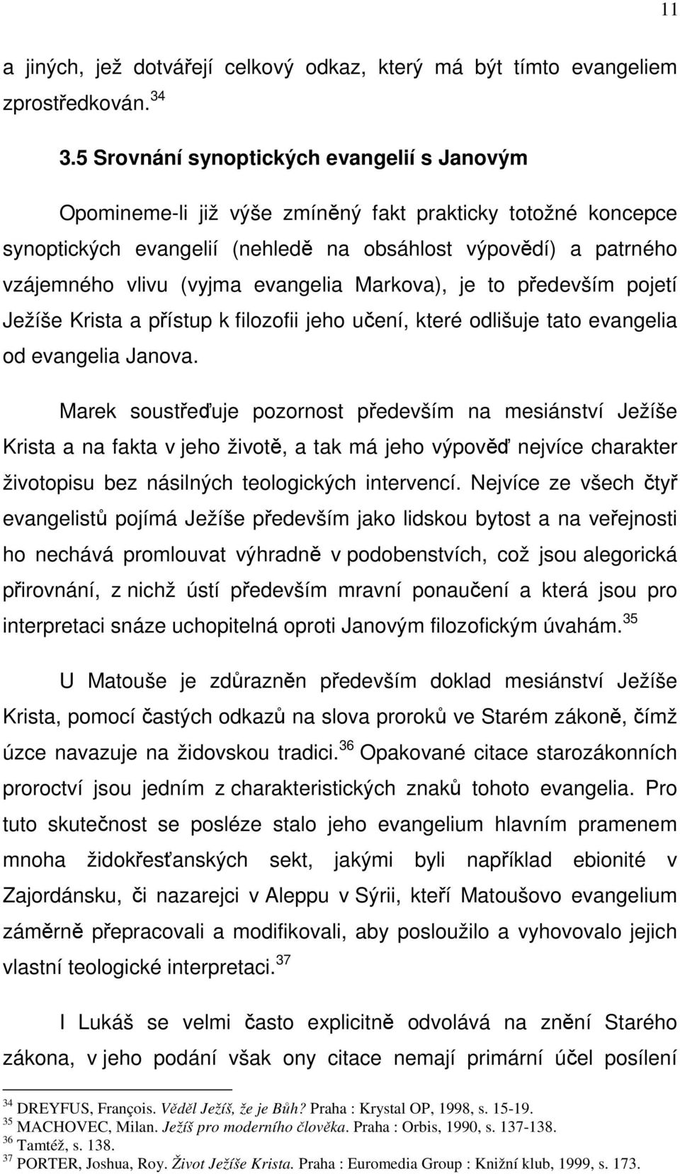 evangelia Markova), je to především pojetí Ježíše Krista a přístup k filozofii jeho učení, které odlišuje tato evangelia od evangelia Janova.