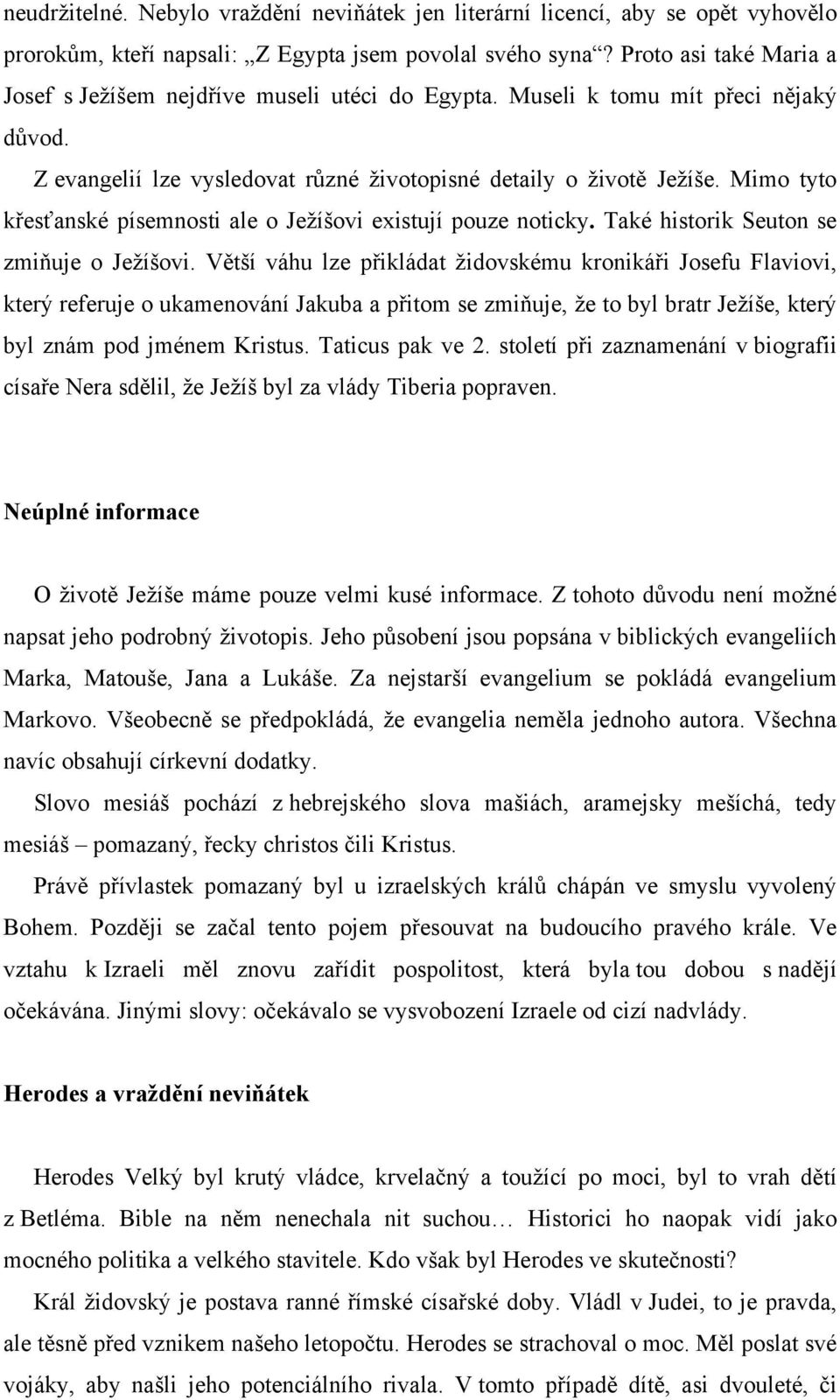 Mimo tyto křesťanské písemnosti ale o Ježíšovi existují pouze noticky. Také historik Seuton se zmiňuje o Ježíšovi.