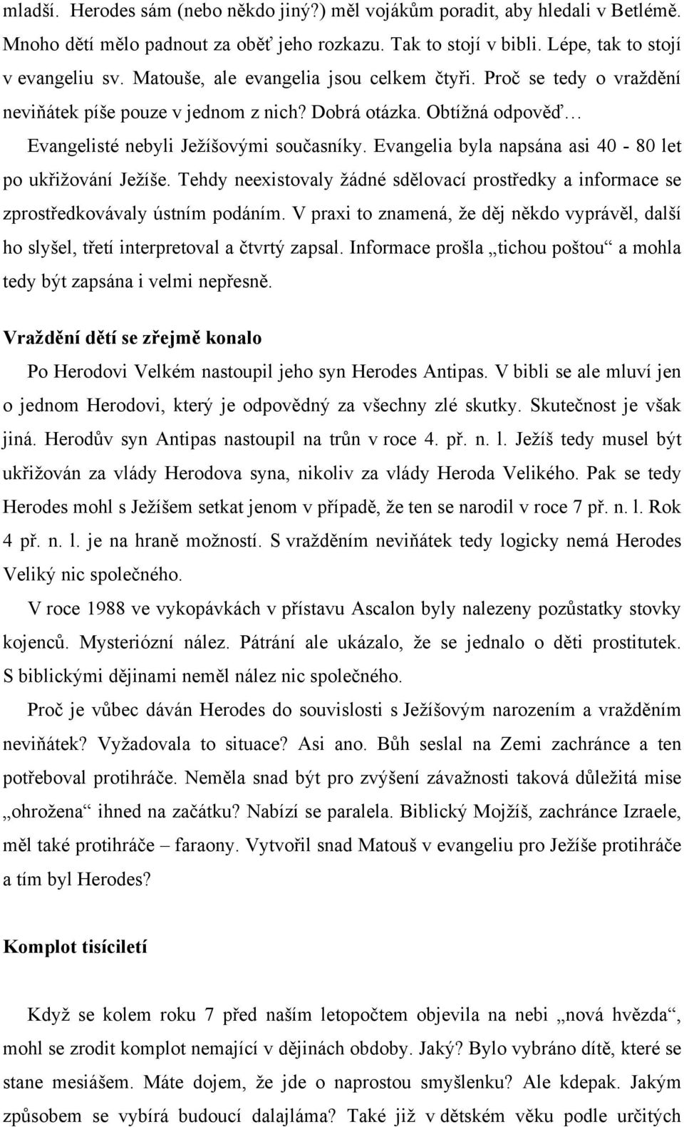 Evangelia byla napsána asi 40-80 let po ukřižování Ježíše. Tehdy neexistovaly žádné sdělovací prostředky a informace se zprostředkovávaly ústním podáním.