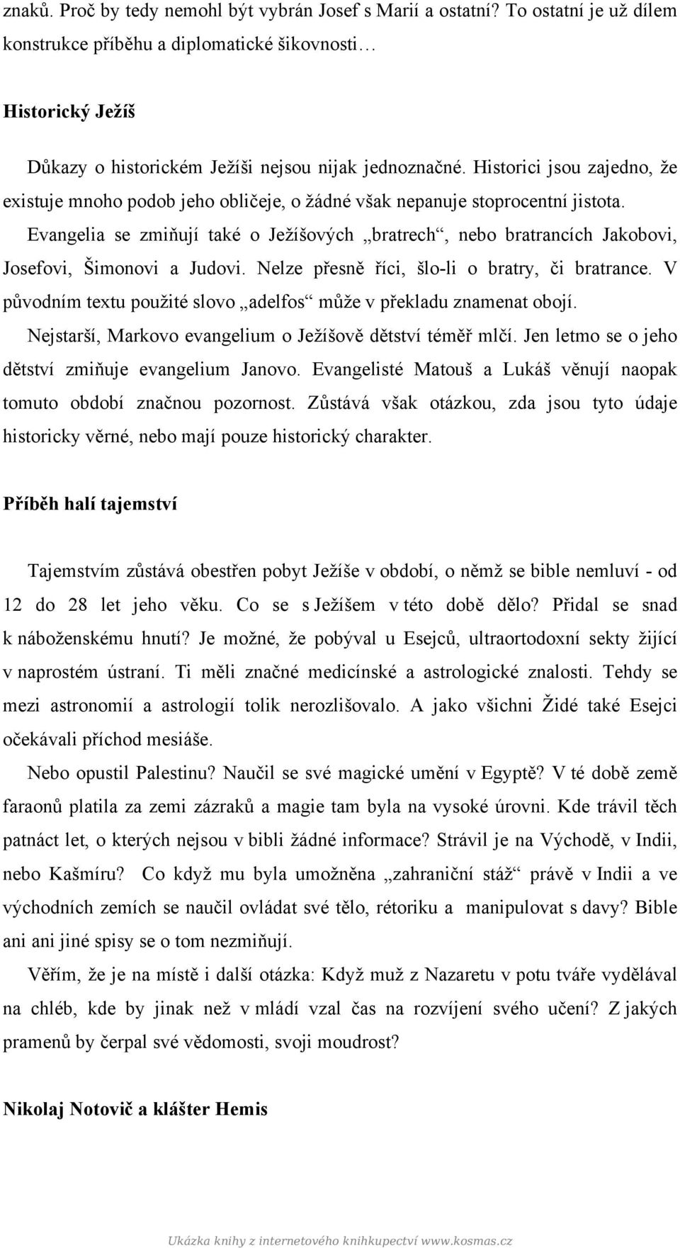 Historici jsou zajedno, že existuje mnoho podob jeho obličeje, o žádné však nepanuje stoprocentní jistota.