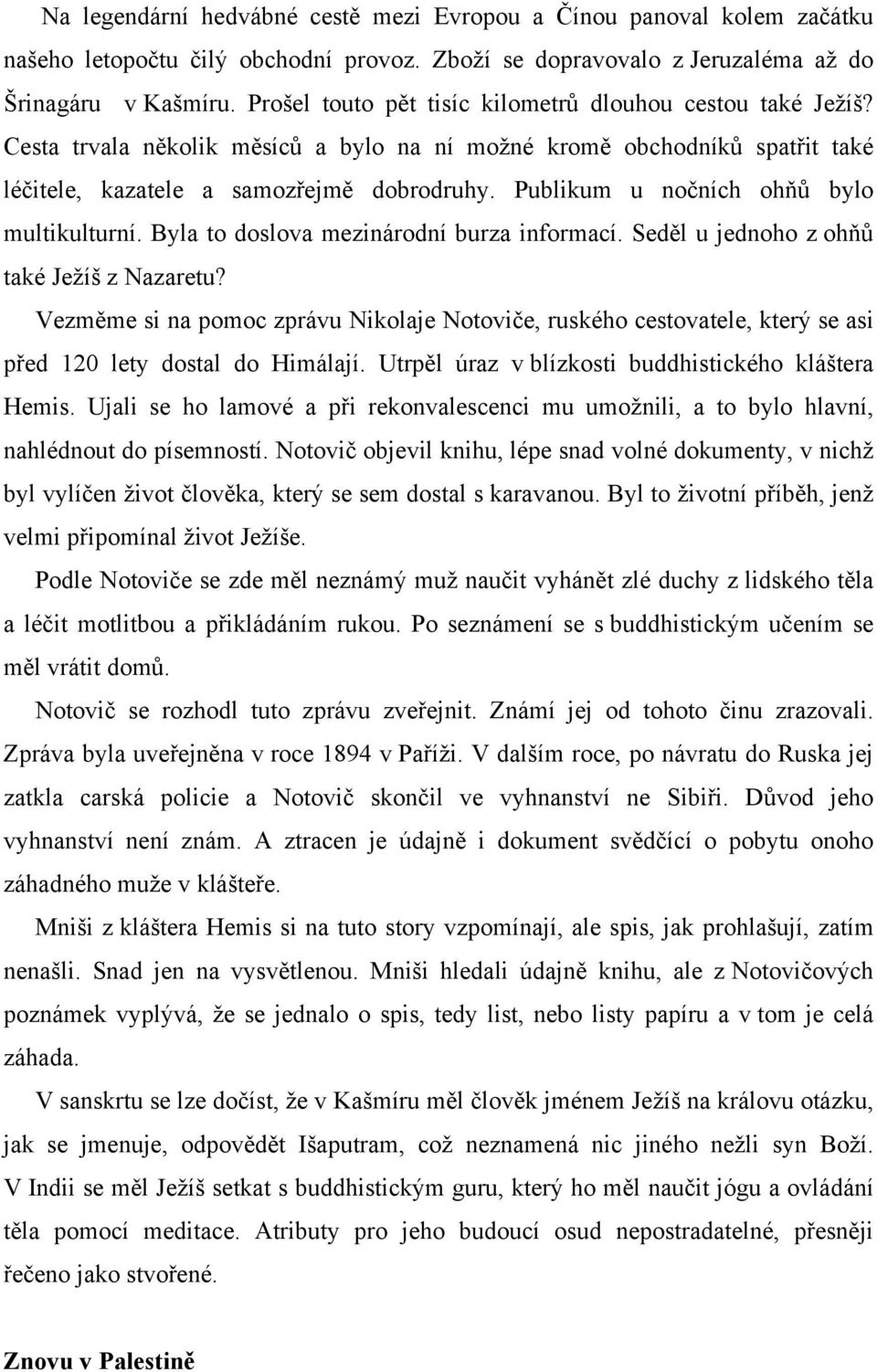 Publikum u nočních ohňů bylo multikulturní. Byla to doslova mezinárodní burza informací. Seděl u jednoho z ohňů také Ježíš z Nazaretu?