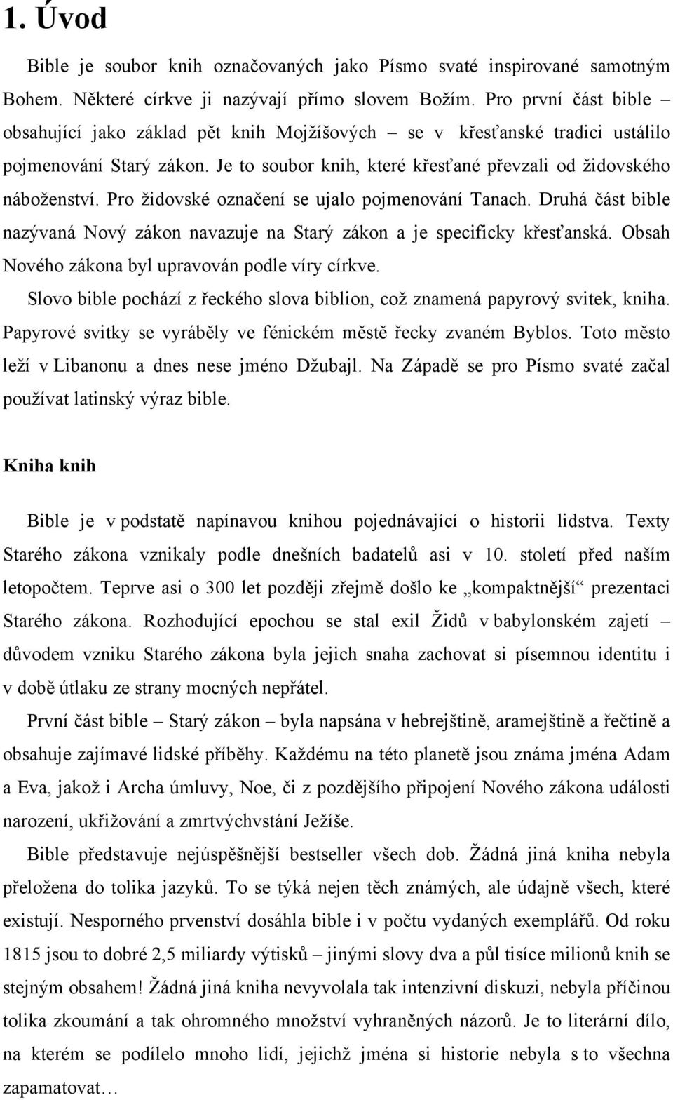 Pro židovské označení se ujalo pojmenování Tanach. Druhá část bible nazývaná Nový zákon navazuje na Starý zákon a je specificky křesťanská. Obsah Nového zákona byl upravován podle víry církve.