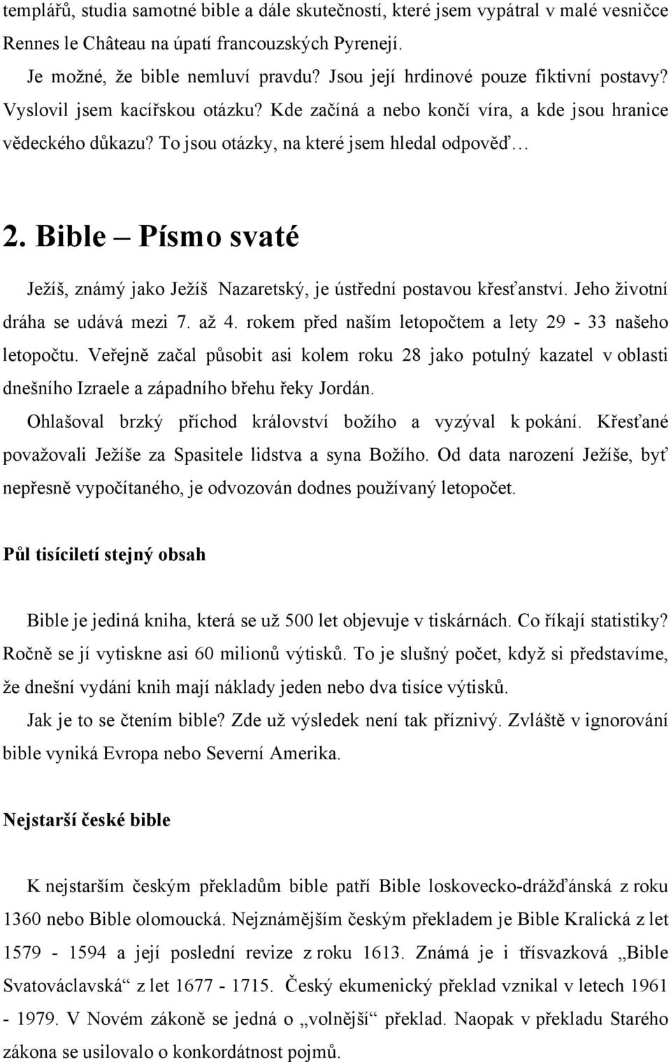 Bible Písmo svaté Ježíš, známý jako Ježíš Nazaretský, je ústřední postavou křesťanství. Jeho životní dráha se udává mezi 7. až 4. rokem před naším letopočtem a lety 29-33 našeho letopočtu.