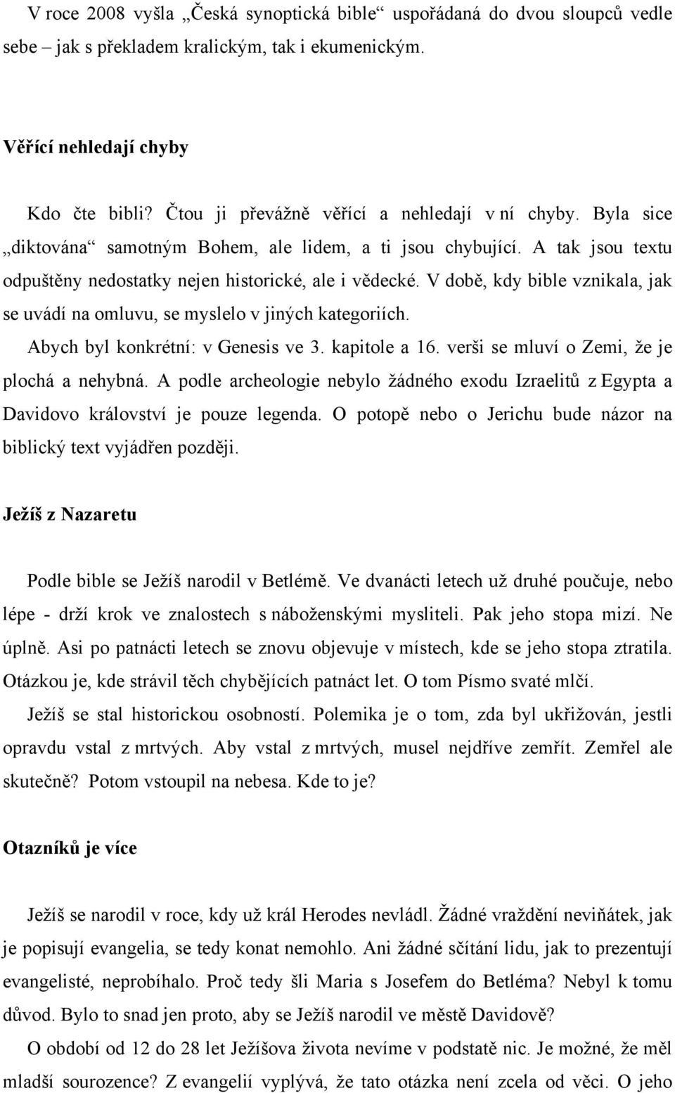 V době, kdy bible vznikala, jak se uvádí na omluvu, se myslelo v jiných kategoriích. Abych byl konkrétní: v Genesis ve 3. kapitole a 16. verši se mluví o Zemi, že je plochá a nehybná.