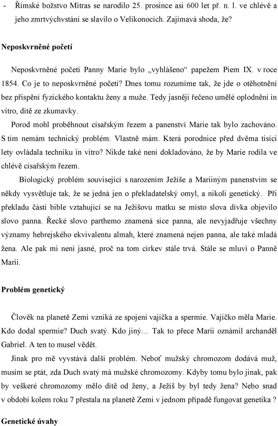 Dnes tomu rozumíme tak, že jde o otěhotnění bez přispění fyzického kontaktu ženy a muže. Tedy jasněji řečeno umělé oplodnění in vitro, dítě ze zkumavky.