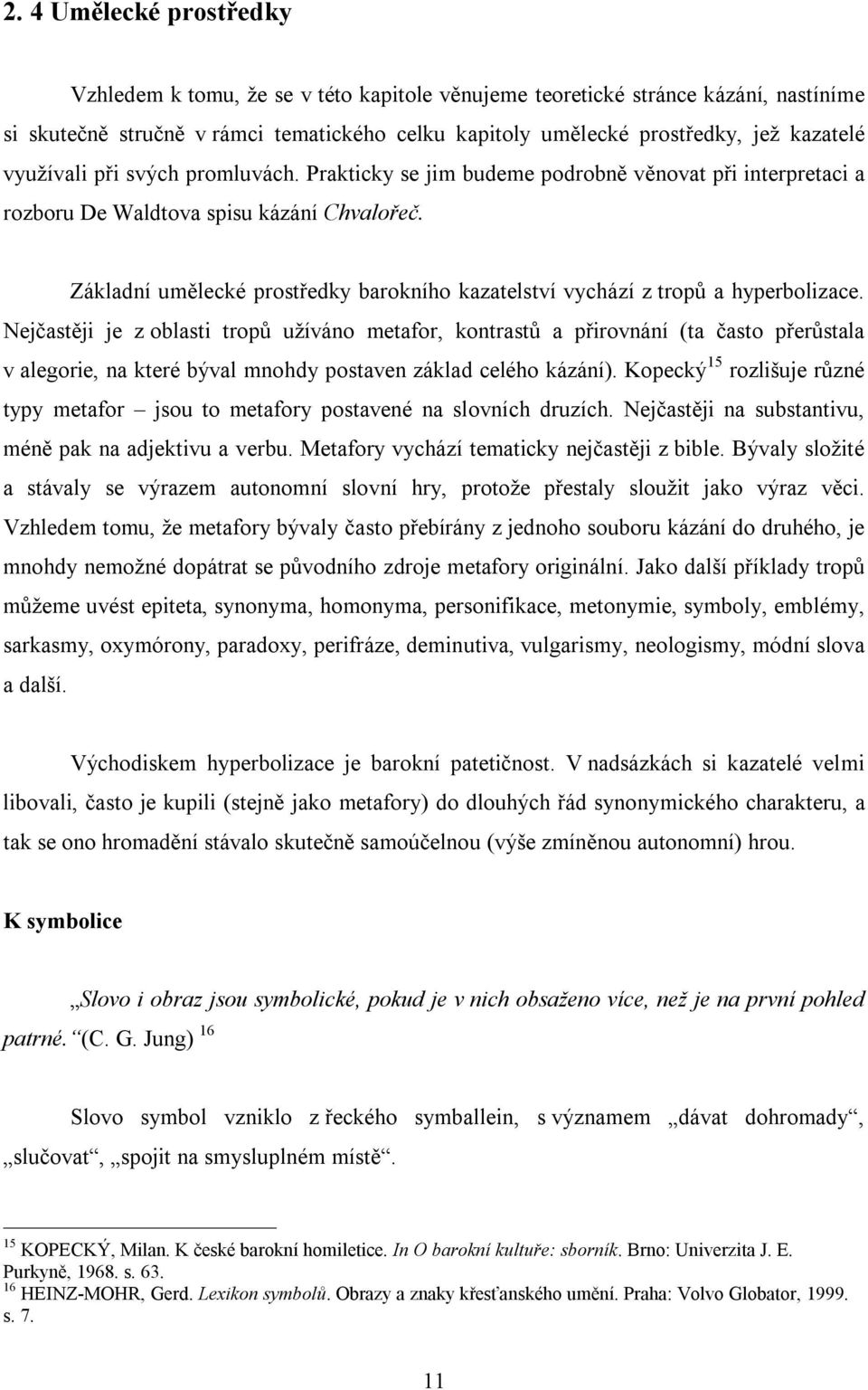 Základní umělecké prostředky barokního kazatelství vychází z tropů a hyperbolizace.