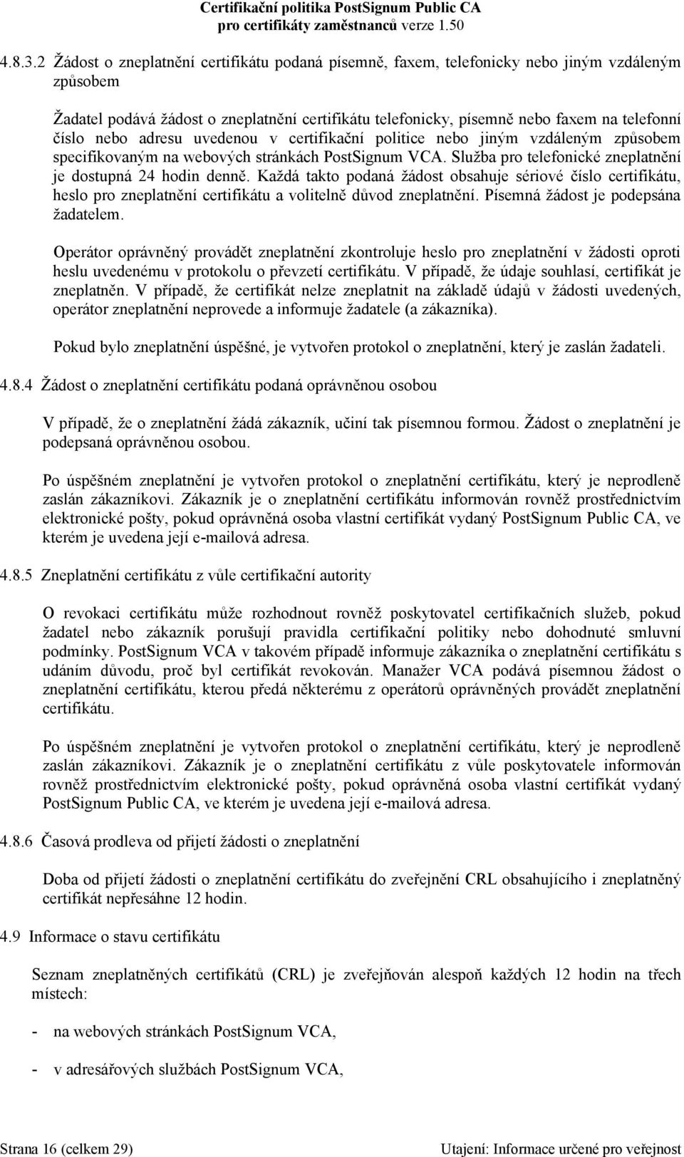 nebo adresu uvedenou v certifikační politice nebo jiným vzdáleným způsobem specifikovaným na webových stránkách PostSignum VCA. Služba pro telefonické zneplatnění je dostupná 24 hodin denně.