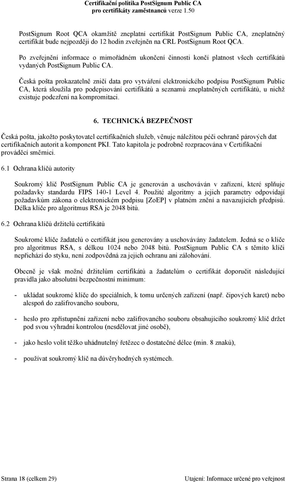 Česká pošta prokazatelně zničí data pro vytváření elektronického podpisu PostSignum Public CA, která sloužila pro podepisování certifikátů a seznamů zneplatněných certifikátů, u nichž existuje