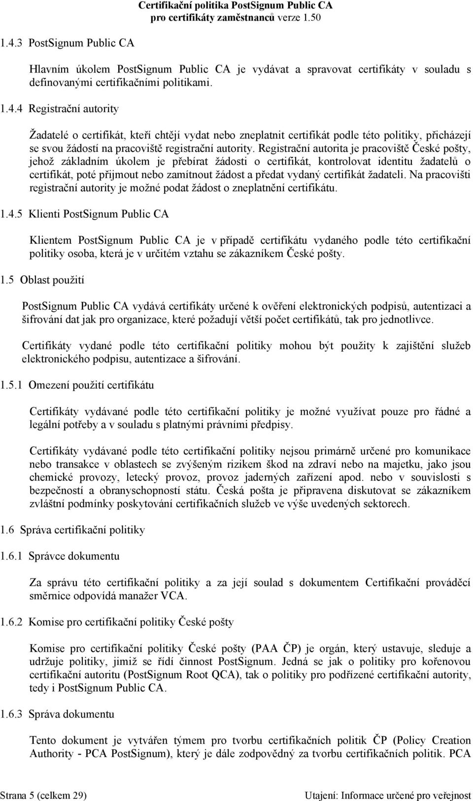 vydaný certifikát žadateli. Na pracovišti registrační autority je možné podat žádost o zneplatnění certifikátu. 1.4.