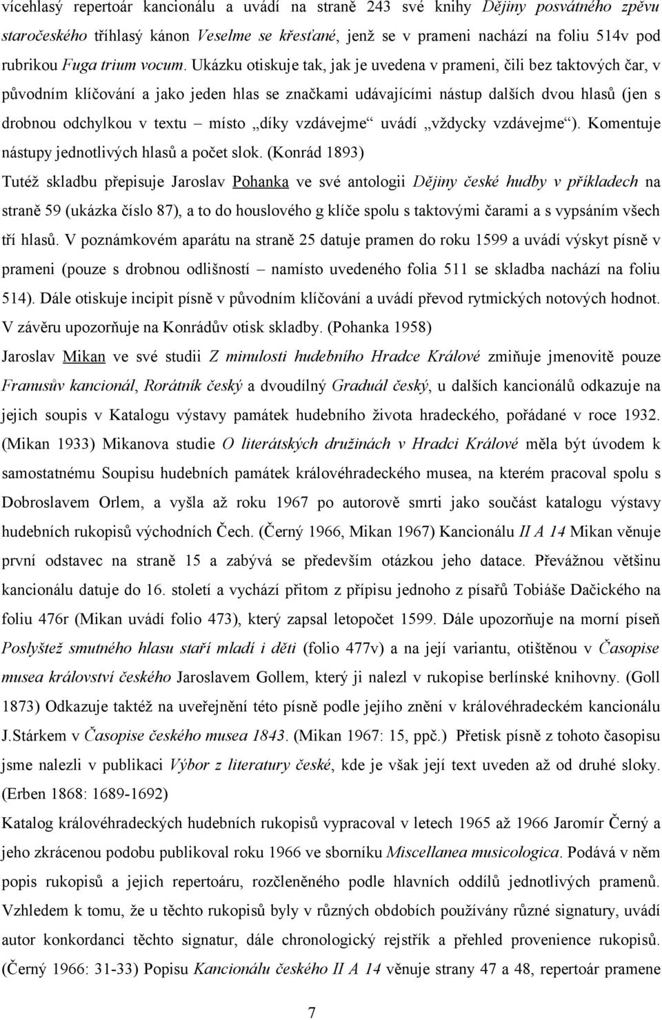 Ukázku otiskuje tak, jak je uvedena v prameni, čili bez taktových čar, v původním klíčování a jako jeden hlas se značkami udávajícími nástup dalších dvou hlasů (jen s drobnou odchylkou v textu místo