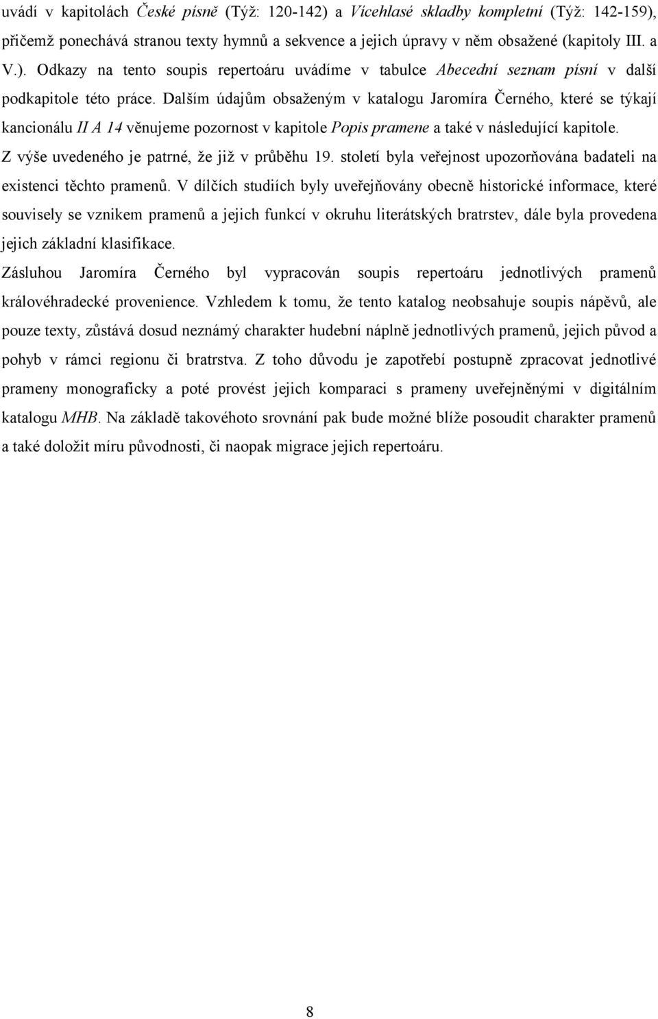 Z výše uvedeného je patrné, že již v průběhu 19. století byla veřejnost upozorňována badateli na existenci těchto pramenů.