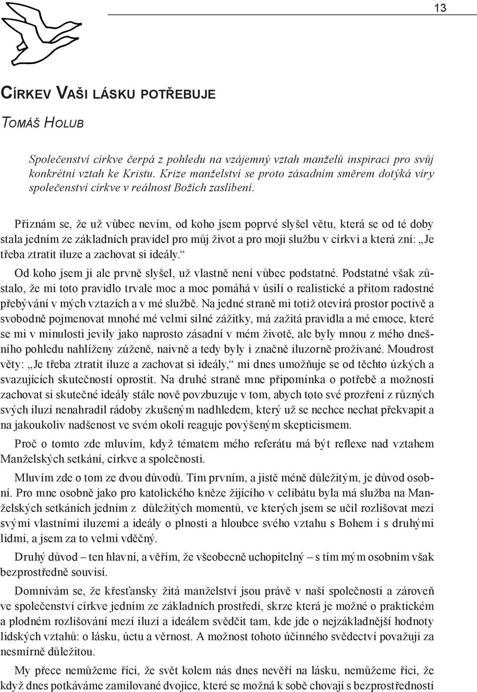 Přiznám se, že už vůbec nevím, od koho jsem poprvé slyšel větu, která se od té doby stala jedním ze základních pravidel pro můj život a pro moji službu v církvi a která zní: Je třeba ztratit iluze a