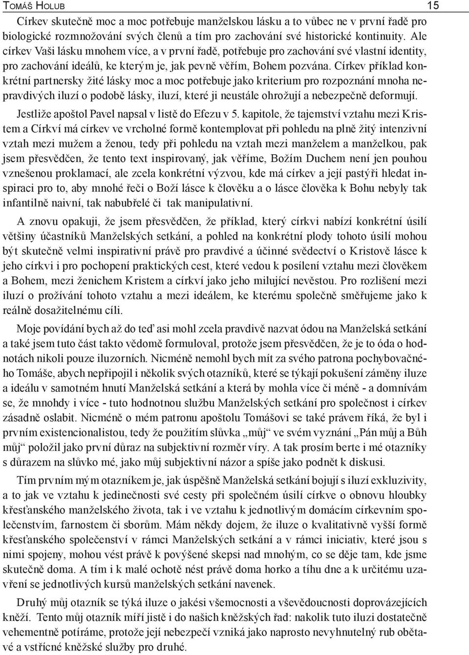 Církev příklad konkrétní partnersky žité lásky moc a moc potřebuje jako kriterium pro rozpoznání mnoha nepravdivých iluzí o podobě lásky, iluzí, které ji neustále ohrožují a nebezpečně deformují.